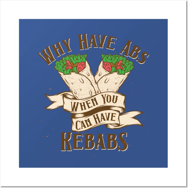 Why Have Abs When You Can Have Kebabs Wall Art by Hariolf´s Mega Store